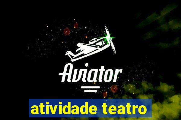 atividade teatro